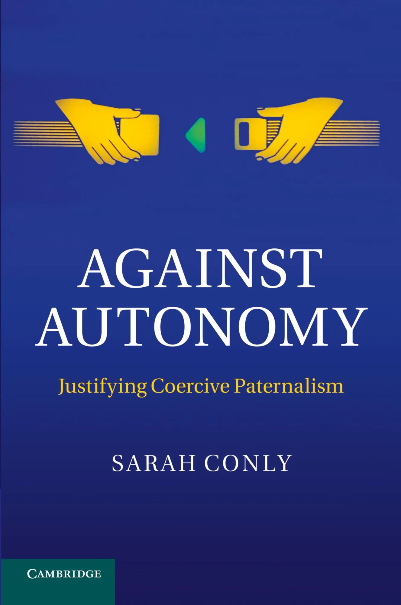 Cover: 9781107649729 | Against Autonomy | Justifying Coercive Paternalism | Sarah Conly