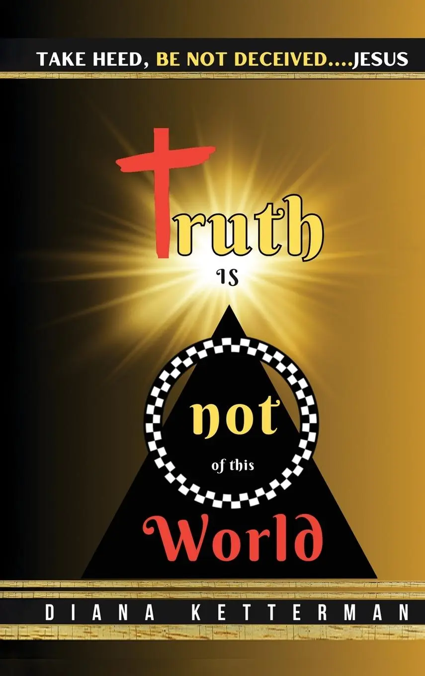 Cover: 9798991799829 | Truth is Not of This World | Take Heed, Be Not Deceived | Ketterman