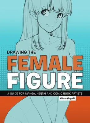 Cover: 9781912740130 | Drawing the Female Figure: A Guide for Manga, Hentai and Comic Book...