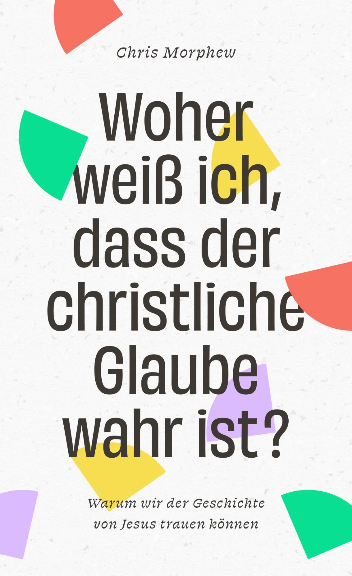 Cover: 9783989630130 | Woher weiß ich, dass der christliche Glaube wahr ist? | Chris Morphew