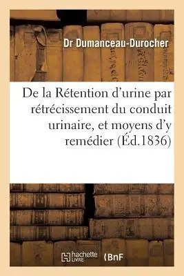 Cover: 9782019250430 | de la Rétention d'Urine Par Rétrécissement Du Conduit Urinaire, Et...