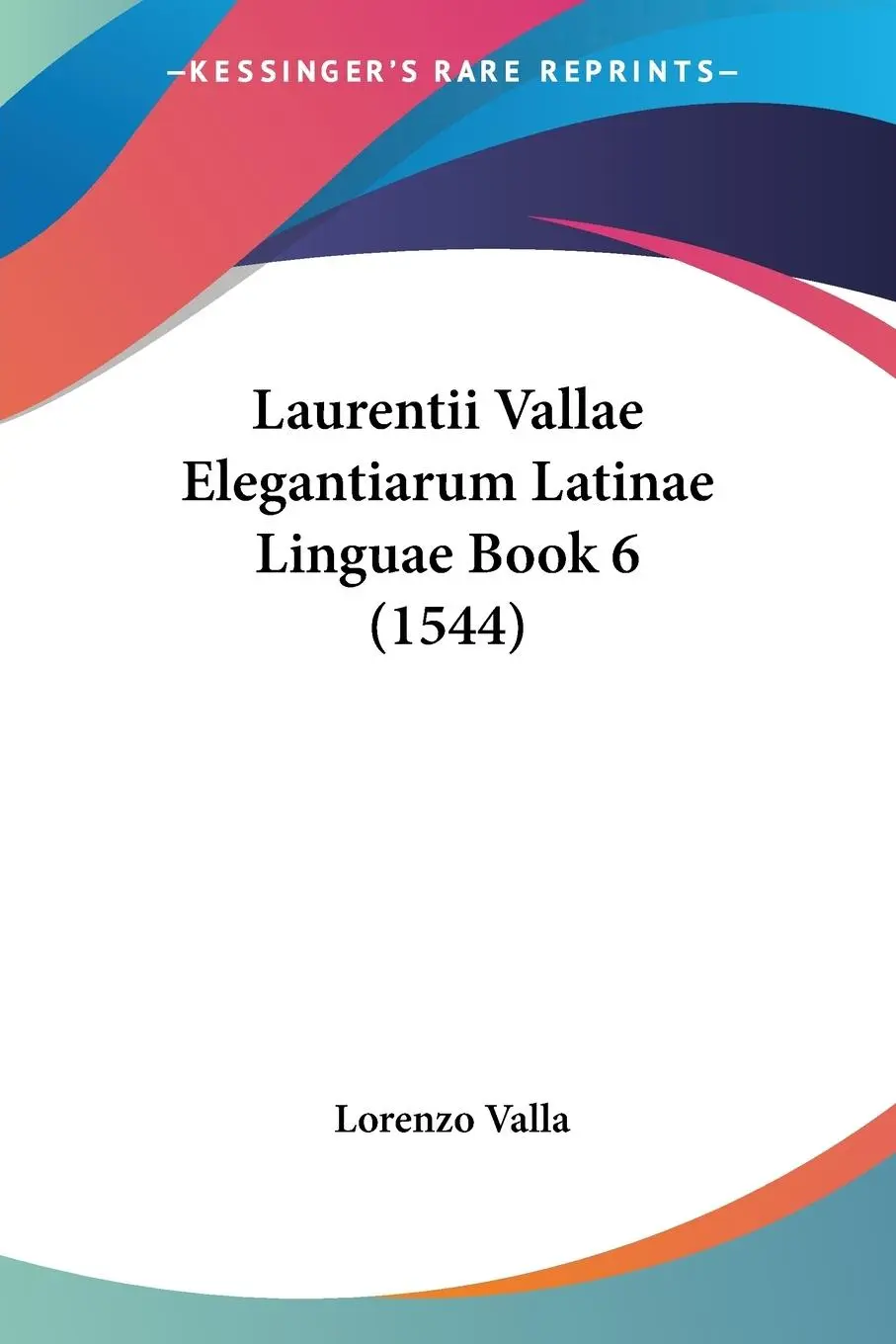 Cover: 9781104860530 | Laurentii Vallae Elegantiarum Latinae Linguae Book 6 (1544) | Valla