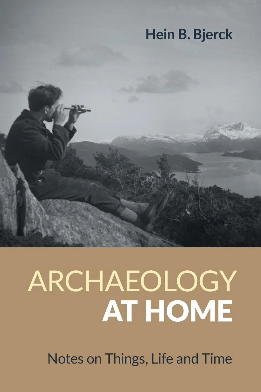 Cover: 9781800500730 | Archaeology at Home | Notes on Things, Life and Time | Hein B. Bjerck