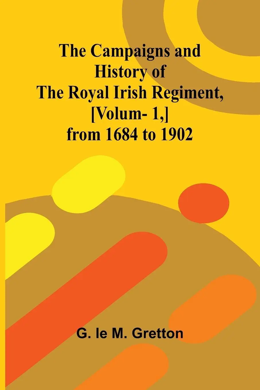 Cover: 9789364730730 | The Campaigns and History of the Royal Irish Regiment, [v. 1,] from...