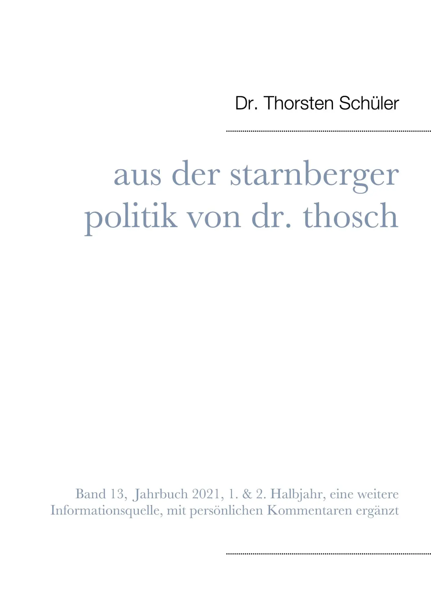 Aus der Starnberger Politik von Dr. Thosch: Band 13, Jahrbuch 2021, eine weitere Informationsquelle, mit persönlichen Kommentaren ergänzt