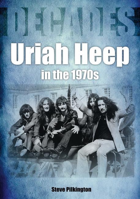 Cover: 9781789521030 | Uriah Heep in the 1970s | Decades | Steve Pilkington | Taschenbuch