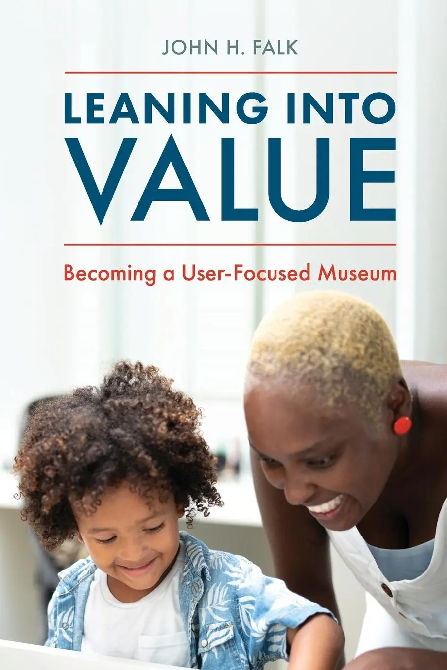 Cover: 9781538181430 | Leaning Into Value | Becoming a User-Focused Museum | John H. Falk