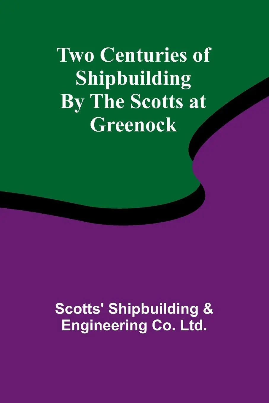 Cover: 9789362511430 | Two Centuries of Shipbuilding By the Scotts at Greenock | Engineerin