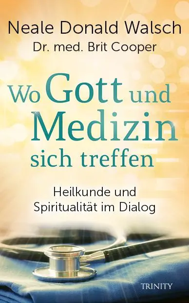Cover: 9783955502430 | Wo Gott und Medizin sich treffen | Neale Donald Walsch (u. a.) | Buch Cover: 9783955502430 | Wo Gott und Medizin sich treffen | Neale Donald Walsch (u. a.) | Buch