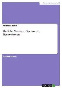 Cover: 9783640203130 | Ähnliche Matrizen, Eigenwerte, Eigenvektoren | Andreas Wolf | Buch