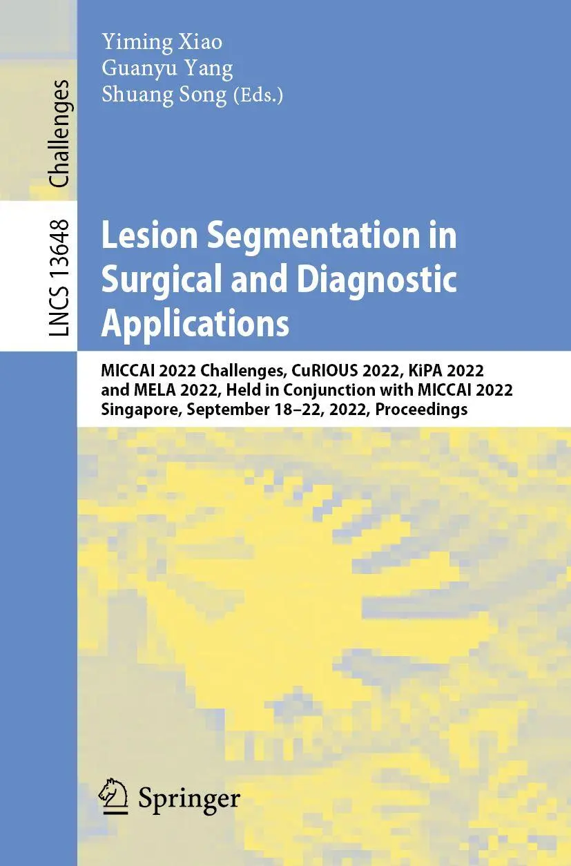 Lesion Segmentation in Surgical and Diagnostic Applications: MICCAI 2022 Challenges, CuRIOUS 2022, KiPA 2022 and MELA 2022, Held in Conjunction with ... Notes in Computer Science, 13648, Band 13648)