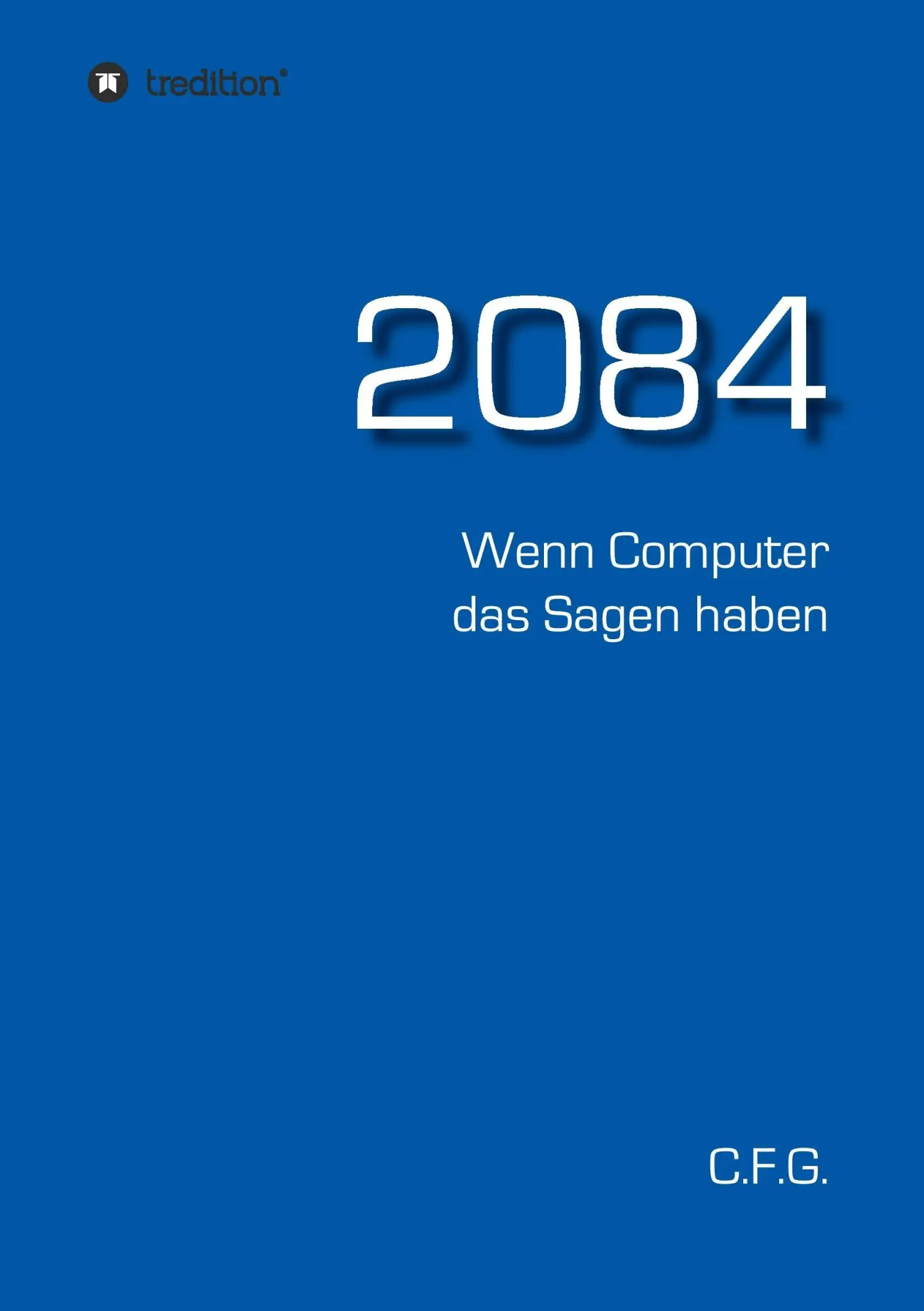 2084 - Wenn Computer das Sagen haben - C F G Kartoniert (TB)