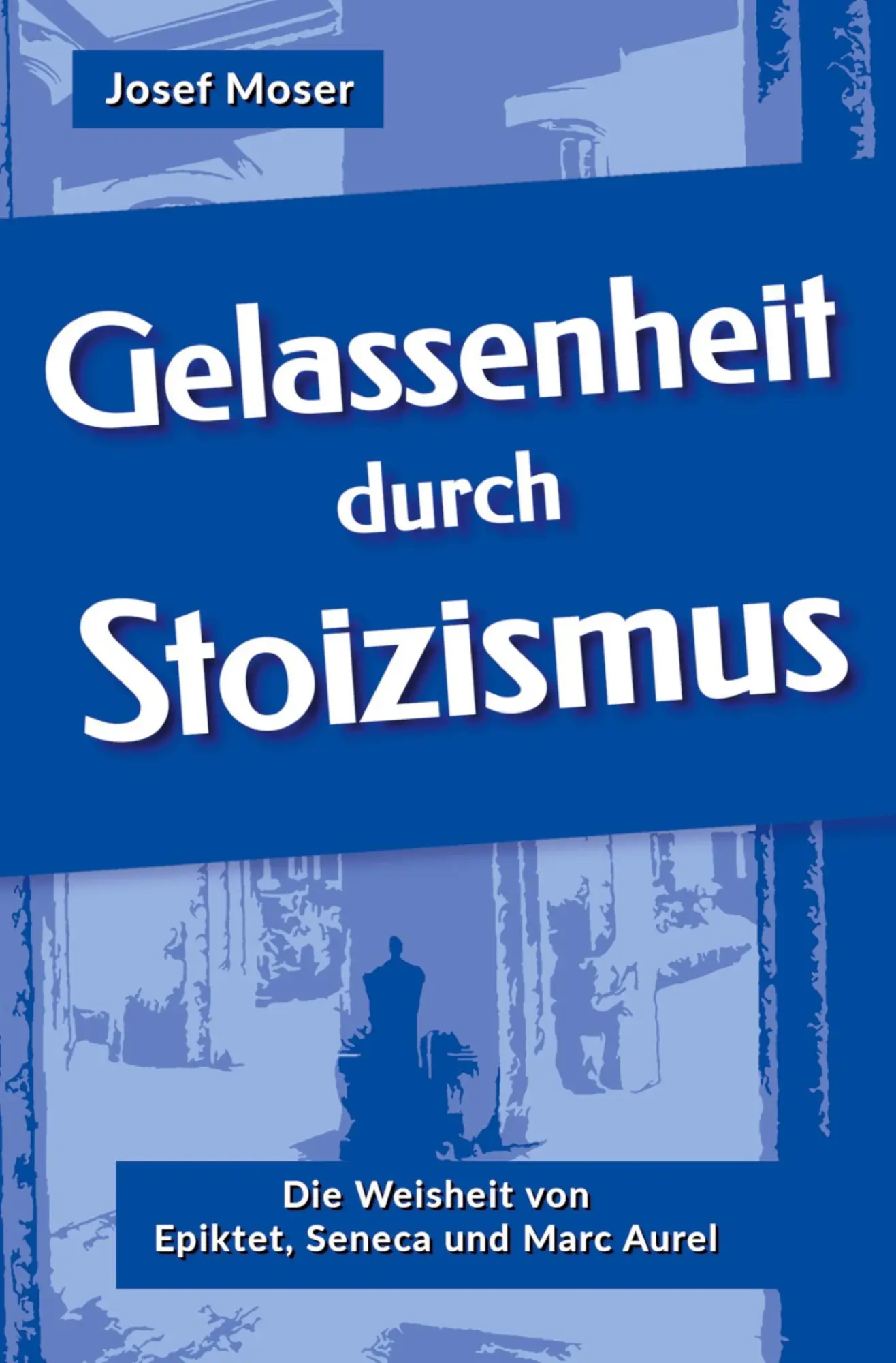 Cover: 9783754633830 | Gelassenheit durch Stoizismus | Josef Moser | Taschenbuch | 148 S.