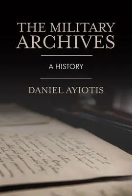 Cover: 9781913934330 | The Military Archives | A History | Daniel Ayiotis | Buch | Gebunden