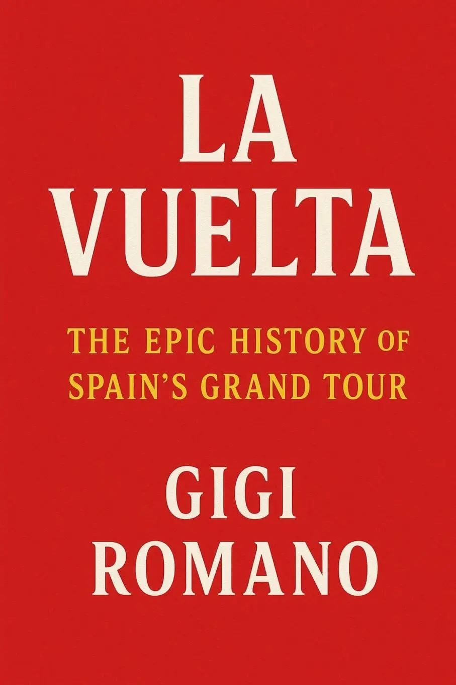 Cover: 9781923504530 | La Vuelta | The Epic History of Spain's Grand Tour | Gigi Romano