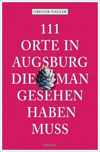 Cover: 9783740824730 | 111 Orte in Augsburg, die man gesehen haben muss | Gregor Nagler