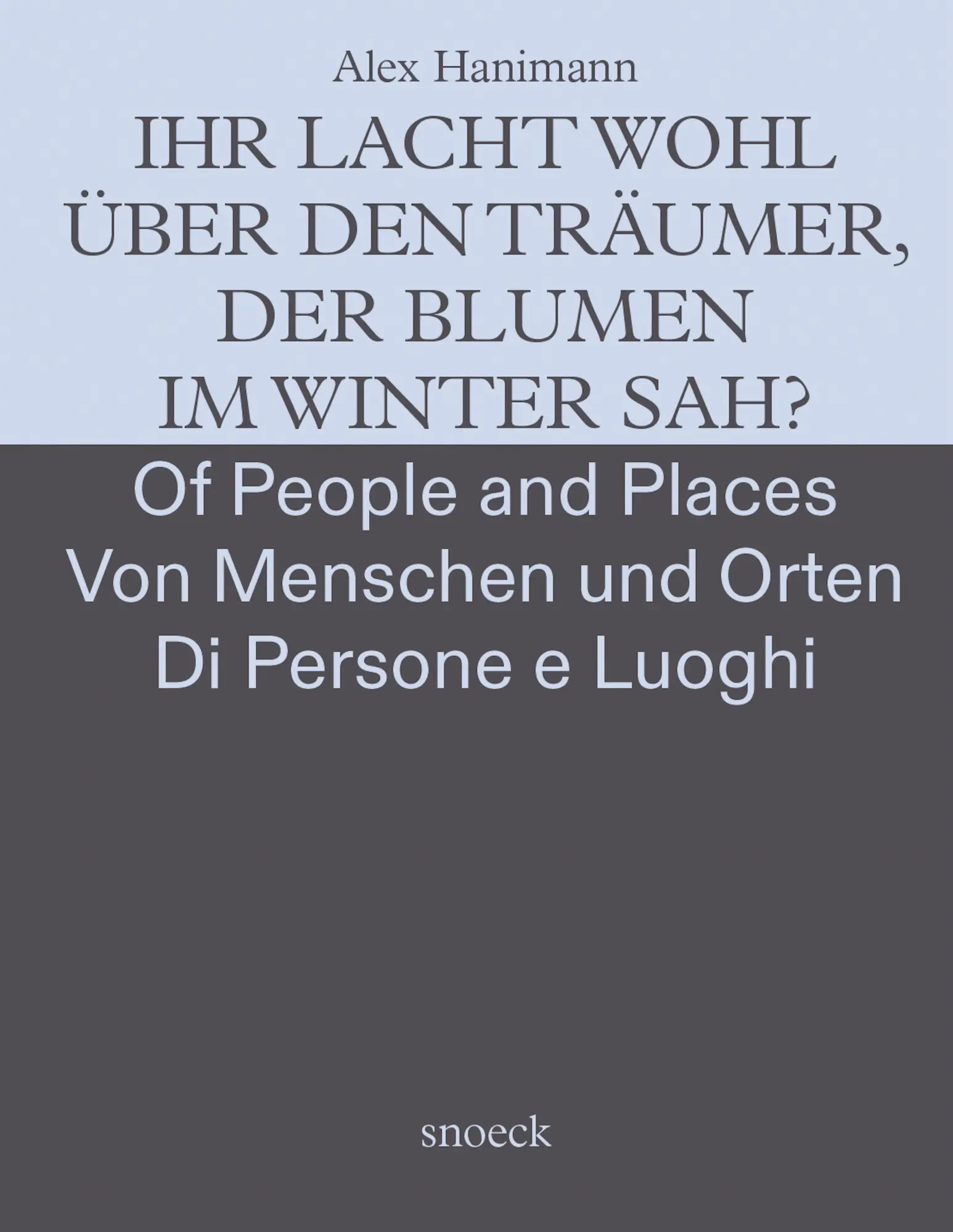 Alex Hanimann: Von Menschen und Orten - Of People and Places - Dei Luoghi e delle Persone