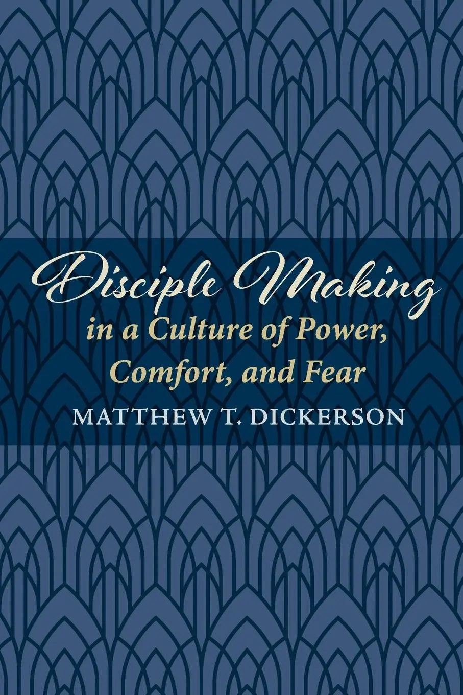 Cover: 9781725254930 | Disciple Making in a Culture of Power, Comfort, and Fear | Dickerson