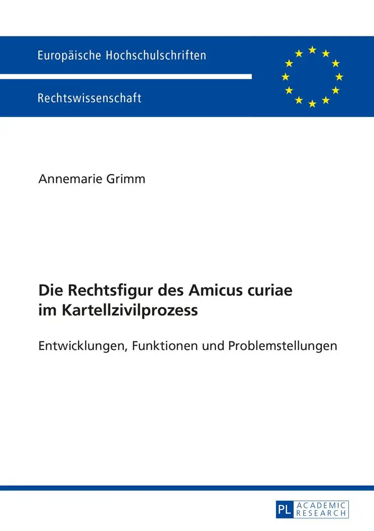 Die Rechtsfigur des Amicus curiae im Kartellzivilprozess: Entwicklungen, Funktionen und Problemstellungen (Europäische Hochschulschriften / European ... / Publications Universitaires Européennes)