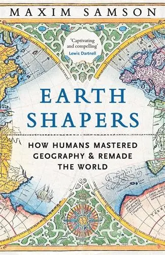 Cover: 9781800815230 | Earth Shapers | How Humans Mastered Geography and Remade the World