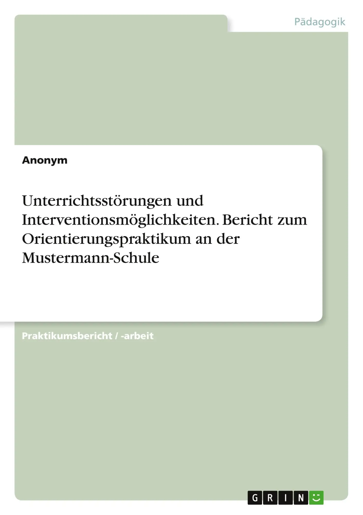 Unterrichtsstörungen und Interventionsmöglichkeiten. Bericht zum Orientierungspraktikum an der Mustermann-Schule