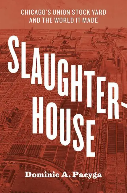 Cover: 9780226566030 | Slaughterhouse | Chicago's Union Stock Yard and the World It Made