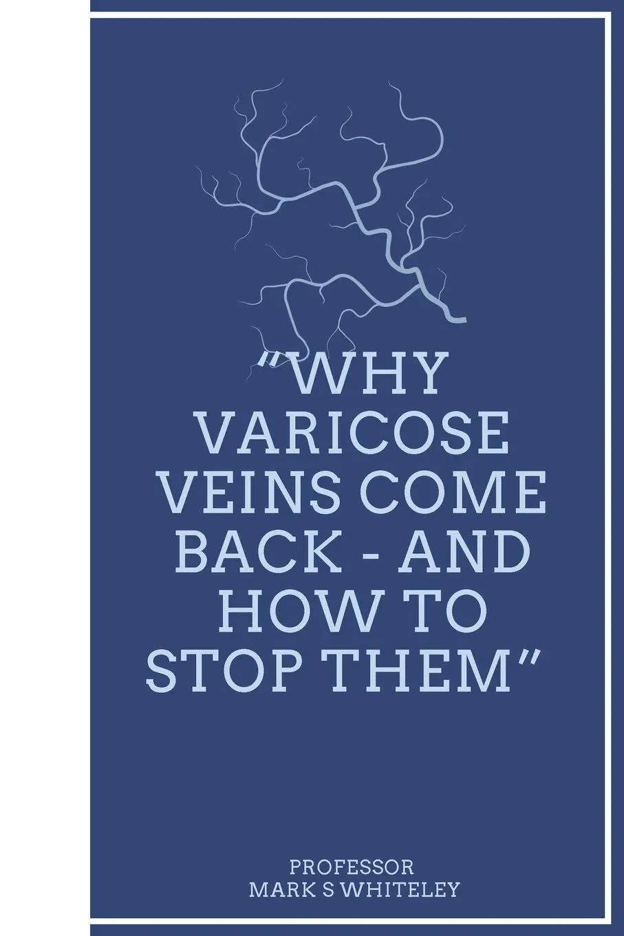 Cover: 9781908586230 | Why Varicose Veins Come Back - and How to Stop Them | Mark S Whiteley