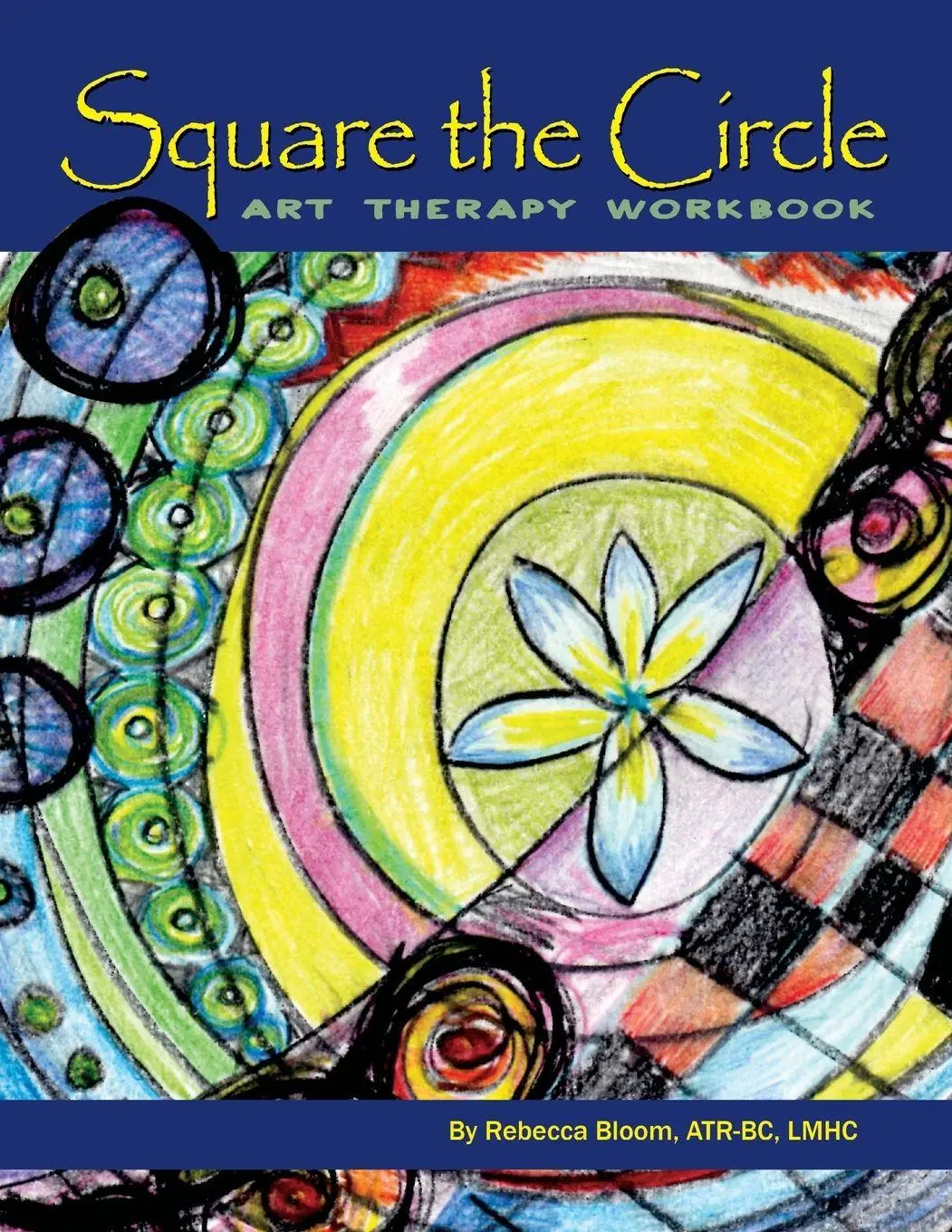 Cover: 9781626466630 | Square the Circle | Art Therapy Workbook | Rebecca Bloom Atr-Bc Lmhc