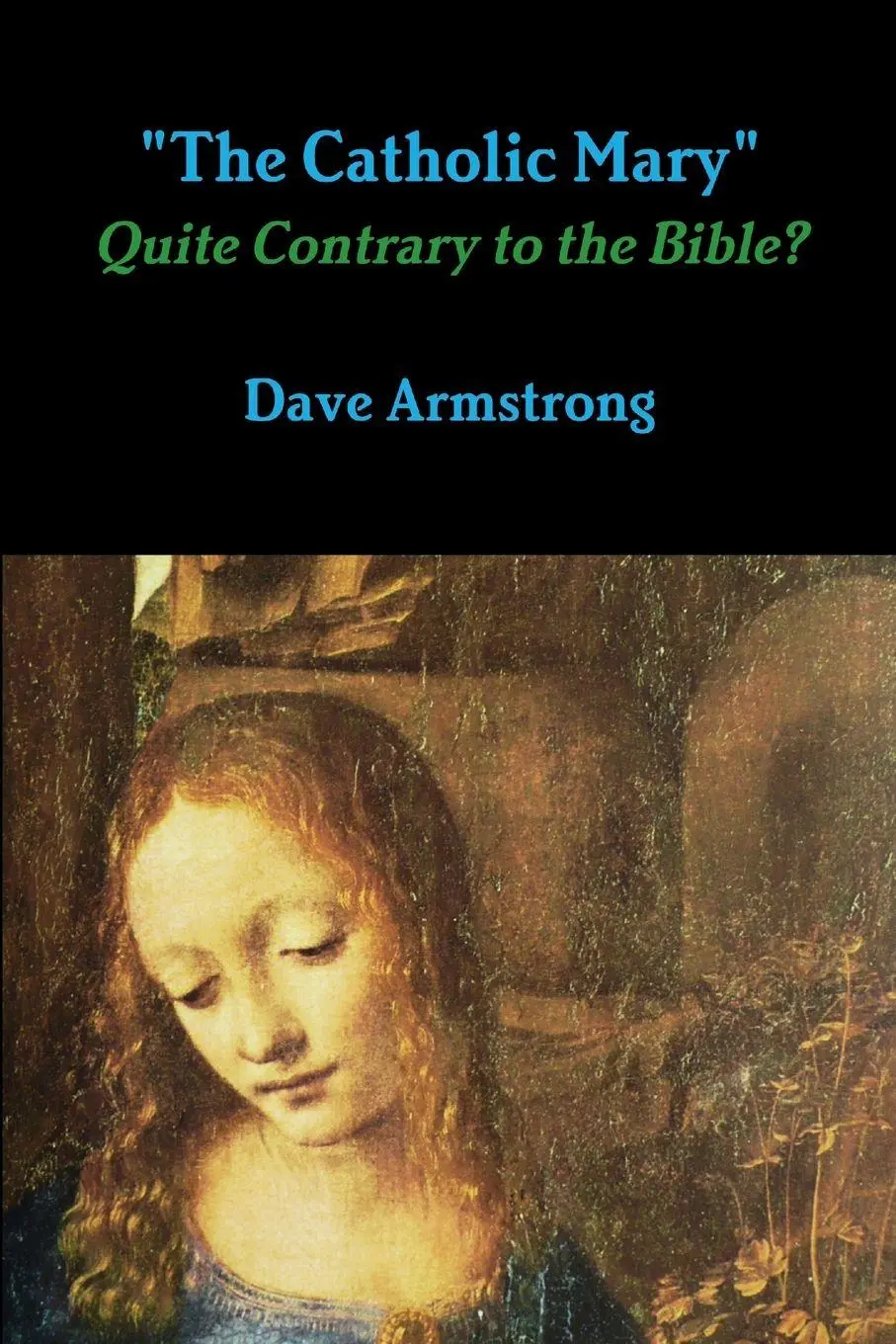 Cover: 9781312366930 | "The Catholic Mary" | Quite Contrary to the Bible? | Dave Armstrong