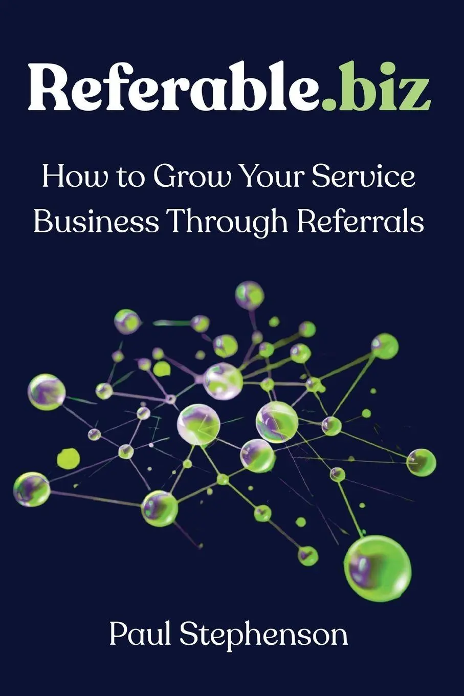 Cover: 9781606496930 | Referable.biz | How to Grow Your Service Business Through Referrals