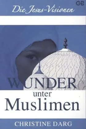 Cover: 9783938677230 | Wunder unter Muslimen | Die Jesus-Visionen | Christine Darg | Buch