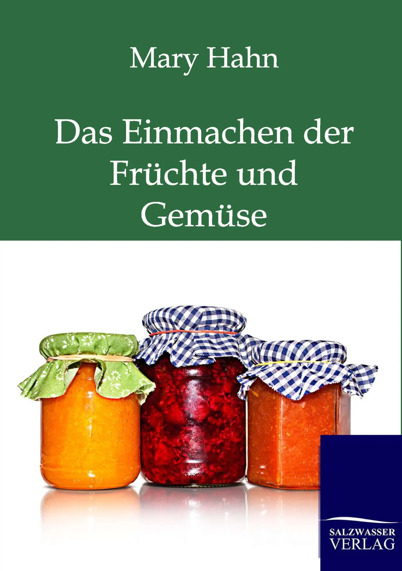 Cover: 9783861957430 | Das Einmachen der Früchte und Gemüse mit und ohne Apparat | Mary Hahn