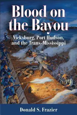 Cover: 9781933337630 | Blood on the Bayou | Vicksburg, Port Hudson, and the Trans-Mississippi