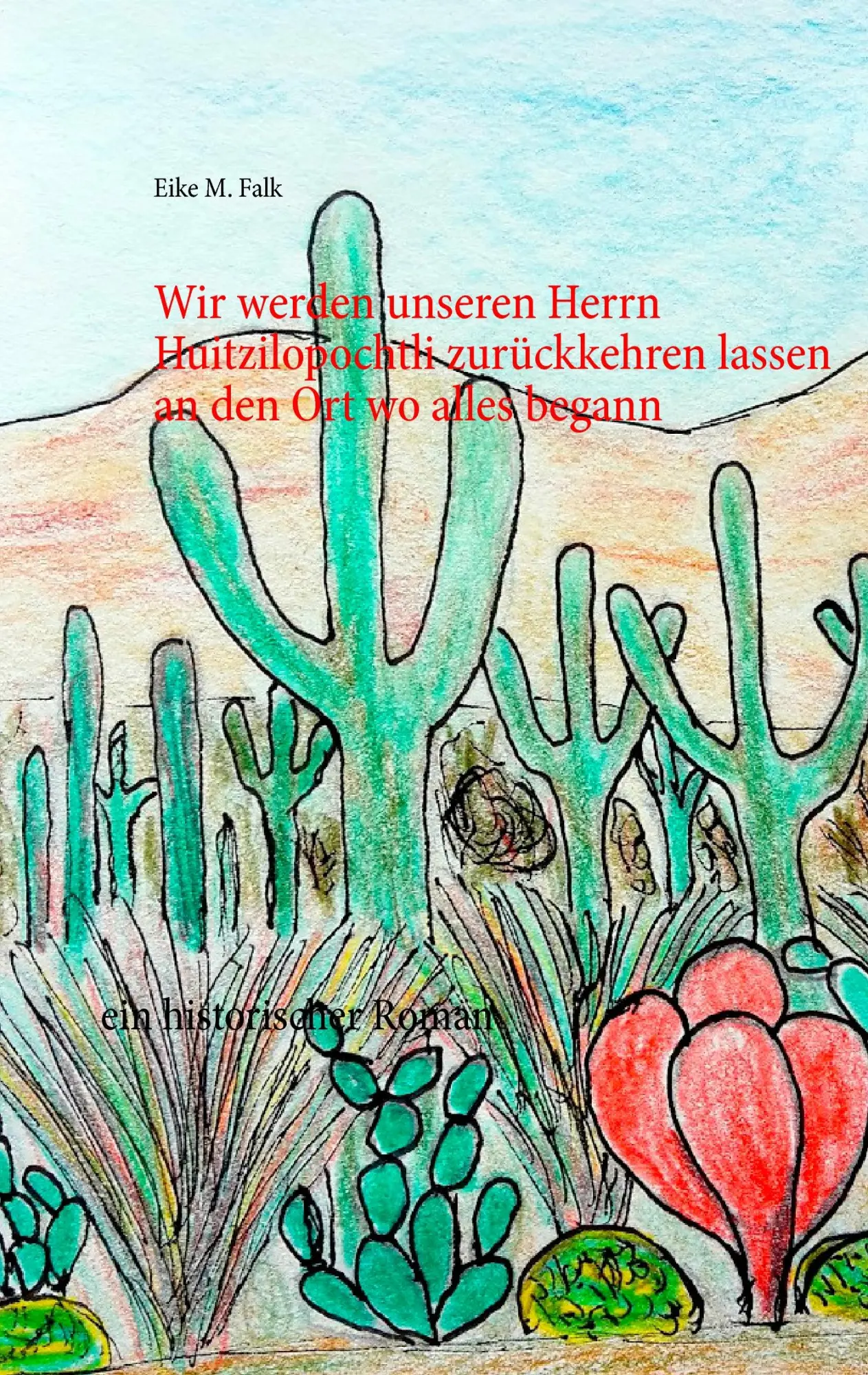 Wir werden unseren Herrn Huitzilopochtli zurückkehren lassen an den Ort wo alles begann: ein historischer Roman