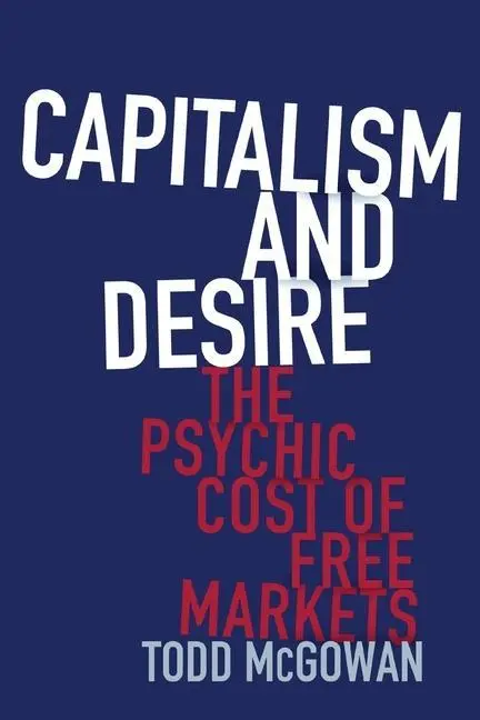 Cover: 9780231178730 | Capitalism and Desire – The Psychic Cost of Free Markets | Mcgowan