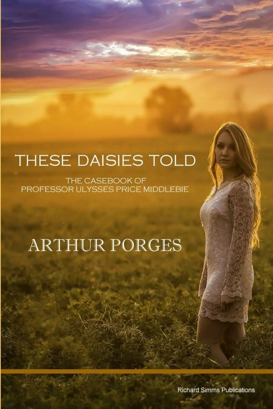 Cover: 9780993038730 | These Daisies Told | The Casebook of Professor Ulysses Price Middlebie