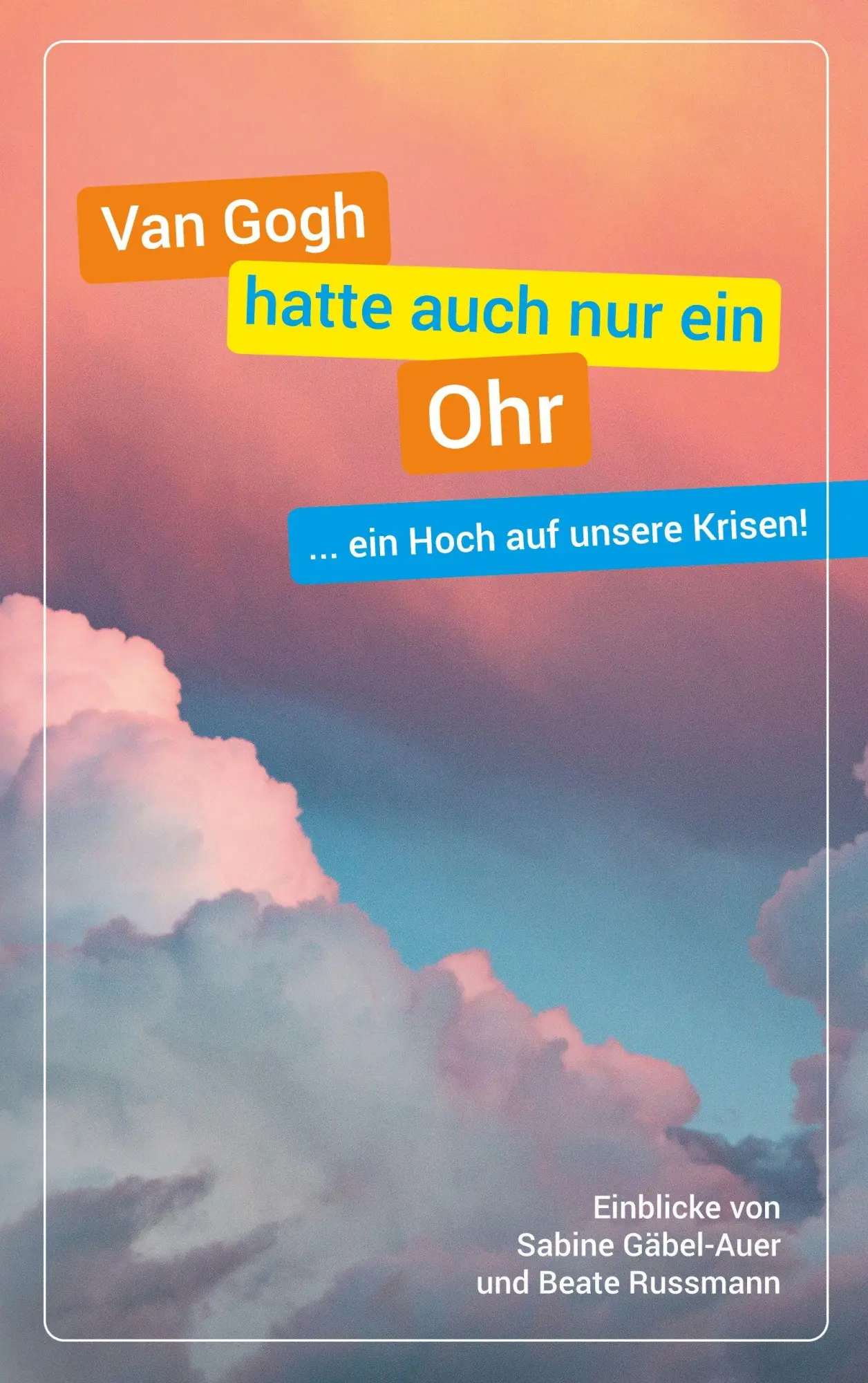Cover: 9783695128730 | Van Gogh hatte auch nur ein Ohr | ... ein Hoch auf unsere Krisen!