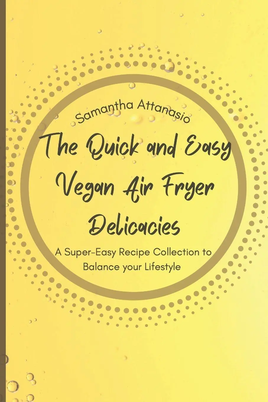 Cover: 9781802778830 | The Quick and Easy Vegan Air Fryer Delicacies | Samantha Attanasio
