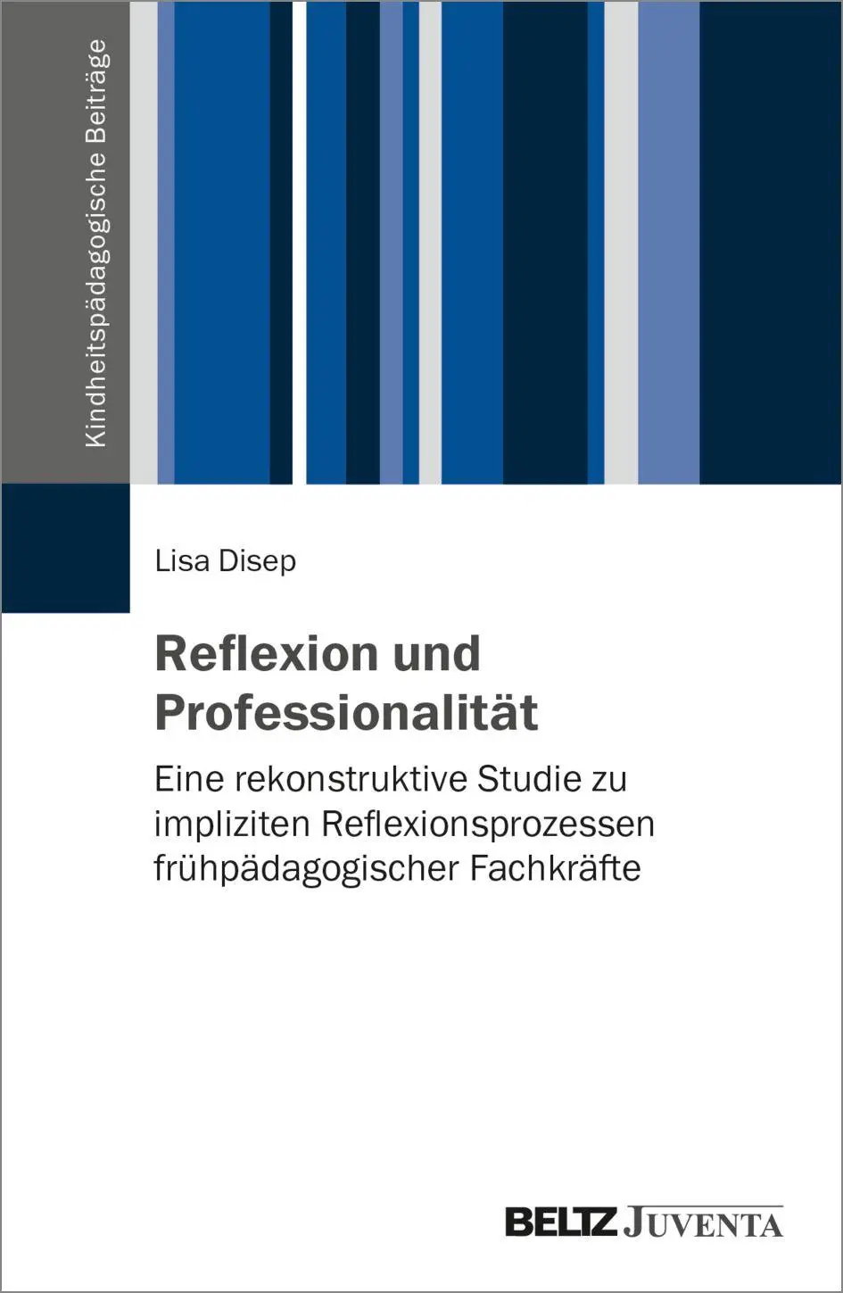 Reflexion und Professionalität: Eine rekonstruktive Studie zu impliziten Reflexionsprozessen frühpädagogischer Fachkräfte (Kindheitspädagogische Beiträge)