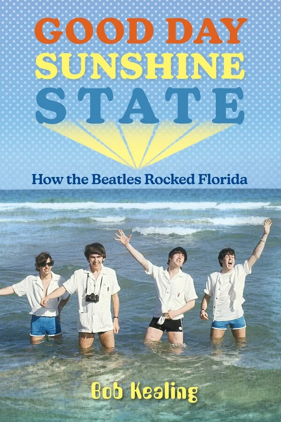 Cover: 9780813068930 | Good Day Sunshine State | How the Beatles Rocked Florida | Bob Kealing