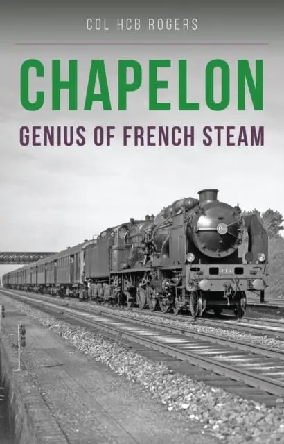 Cover: 9781910809730 | Chapelon | Genius of French Steam | colonel Col. H. C. B. Rogers