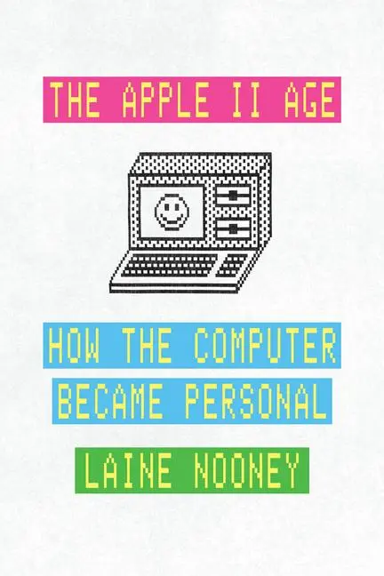 Cover: 9780226840031 | The Apple II Age | How the Computer Became Personal | Laine Nooney