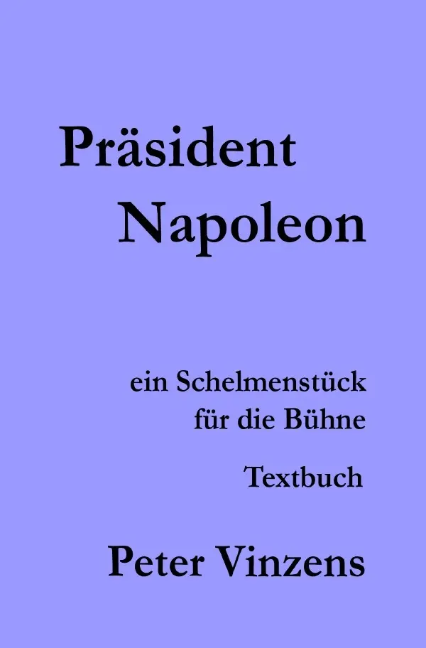 Cover: 9783753150031 | Präsident Napoleon | Ein Schelmenstück für die Bühne | Peter Vinzens