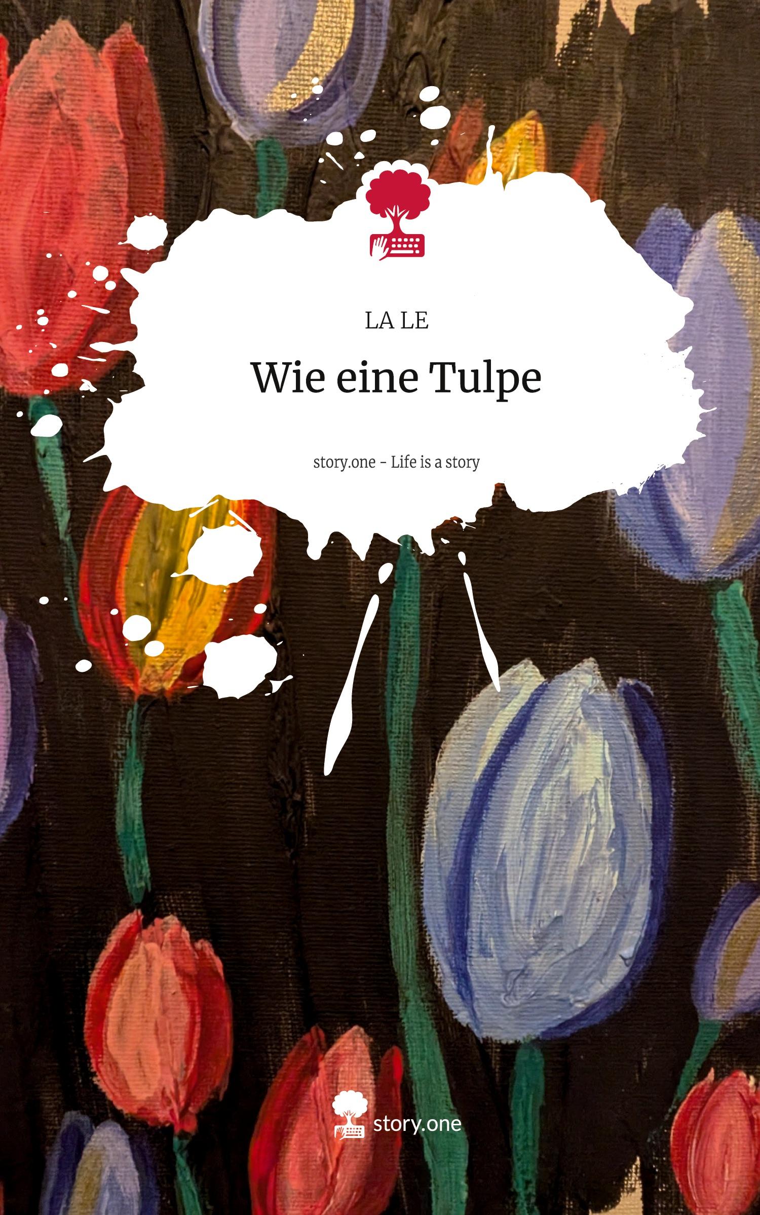 Cover: 9783711550231 | Wie eine Tulpe. Life is a Story - story.one | La Le | Buch | 60 S.