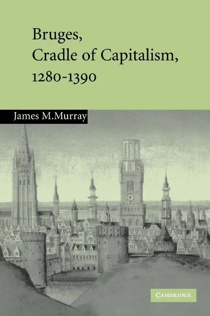 Cover: 9780521120531 | Bruges, Cradle of Capitalism, 1280 1390 | James M. Murray | Buch