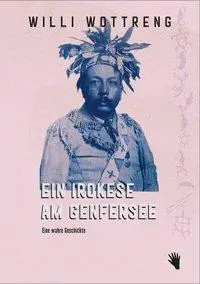 Cover: 9783037620731 | Ein Irokese am Genfersee | Eine wahre Geschichte | Willi Wottreng