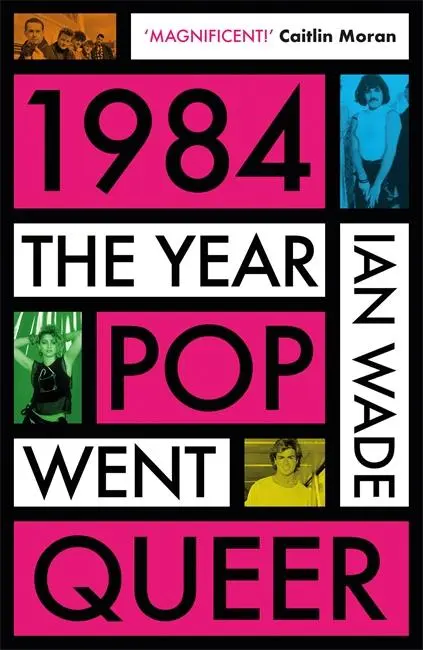 Cover: 9781785120831 | 1984: The Year Pop Went Queer | Ian Wade | Taschenbuch | Englisch