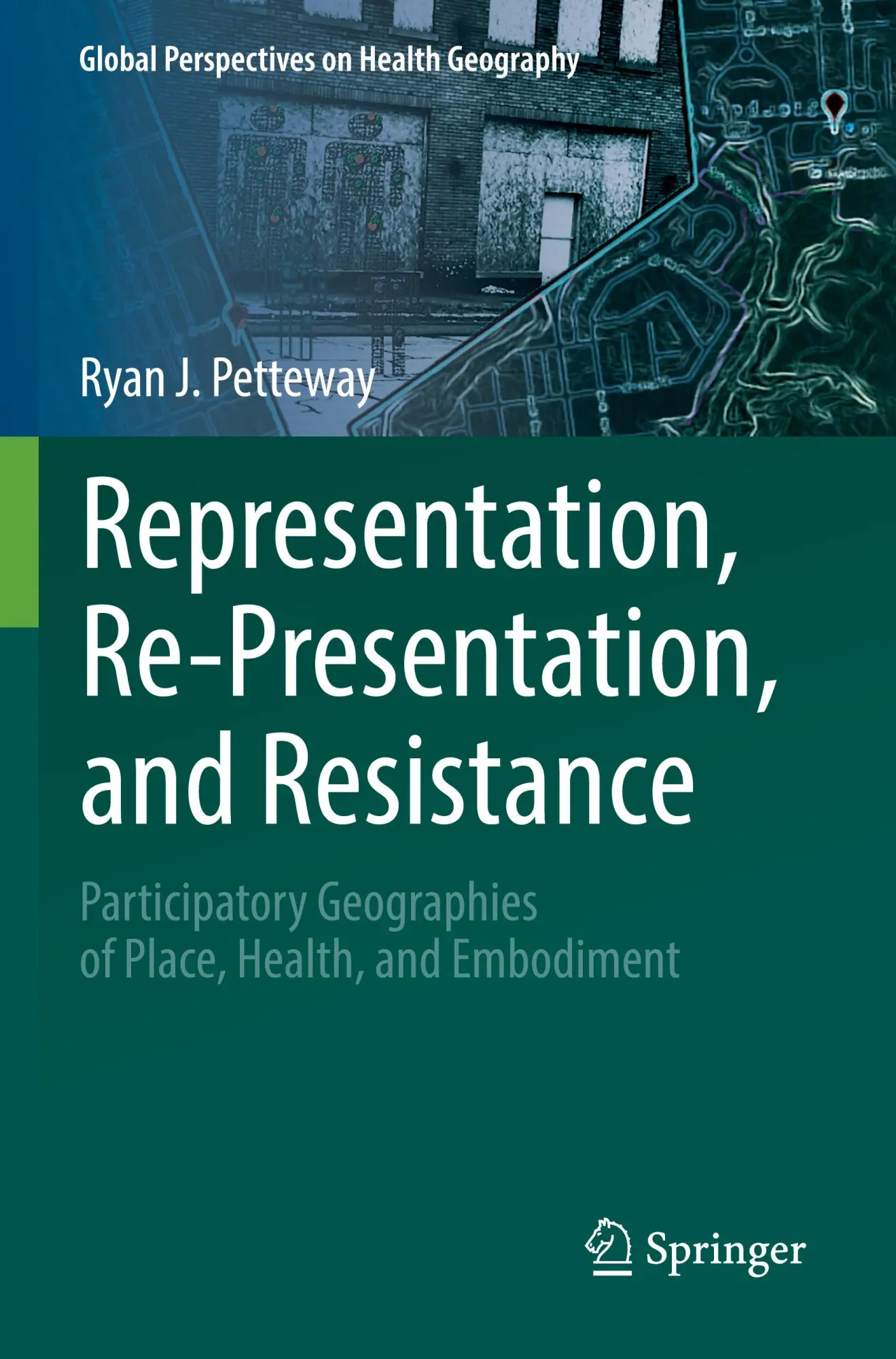 Representation, Re-Presentation, and Resistance: Participatory Geographies of Place, Health, and Embodiment (Global Perspectives on Health Geography)
