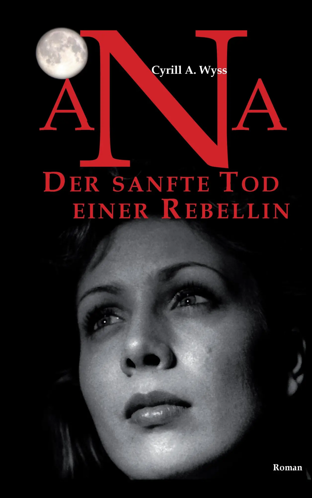 Ana der sanfte Tod einer Rebellin: Der Roman zum Zeitgeschehen