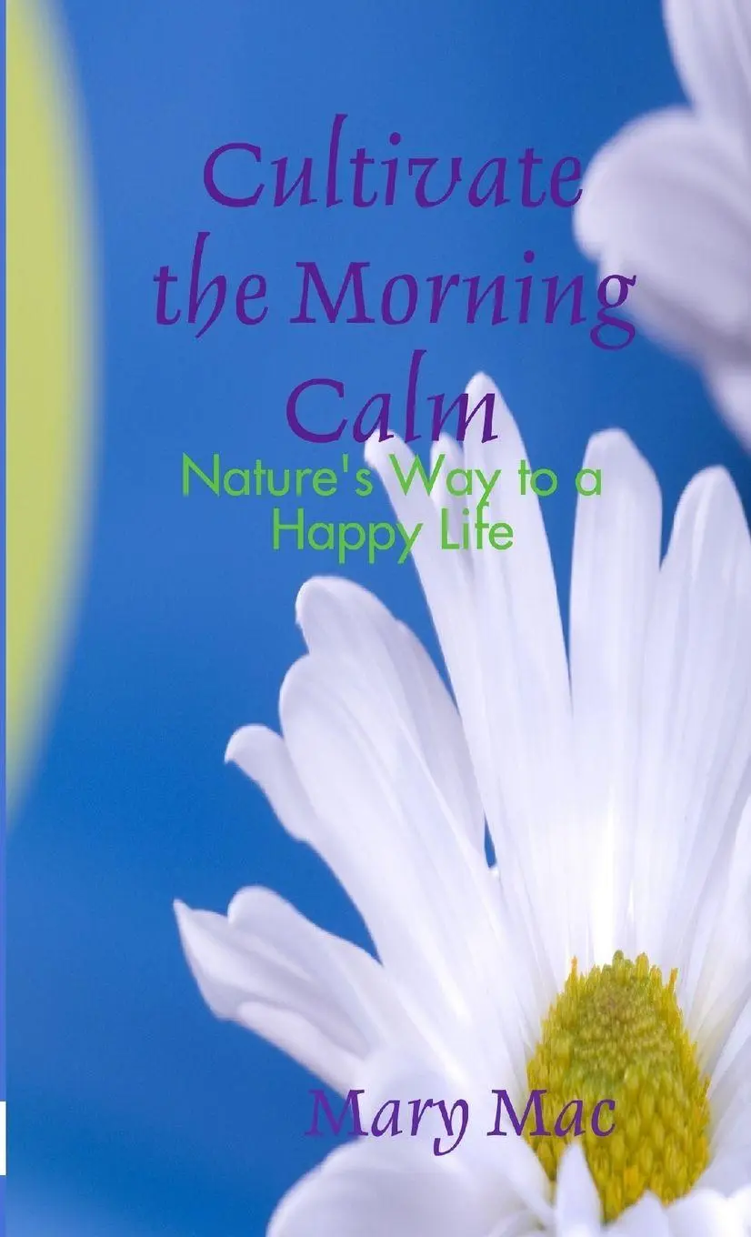 Cover: 9781300141631 | Cultivate the Morning Calm | Nature's Way to a Happy Life | Mary Mac